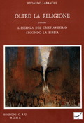  Oltre la religione, ovvero l'essenza del cristianesimo secondo la Bibbia
