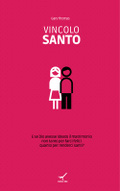 Vincolo Santo<br>E se Dio avesse ideato il matrimonio non tanto per farci felici quanto per renderci santi?